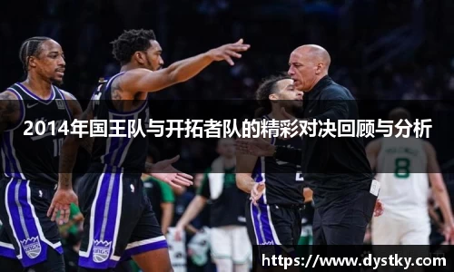 2014年国王队与开拓者队的精彩对决回顾与分析